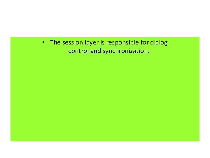  • The session layer is responsible for dialog control and synchronization. 