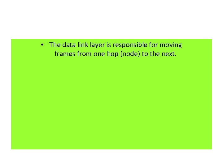  • The data link layer is responsible for moving frames from one hop