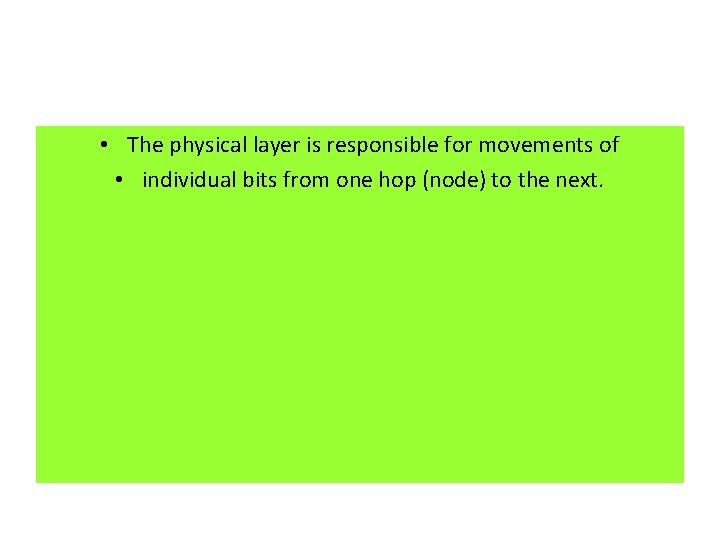  • The physical layer is responsible for movements of • individual bits from