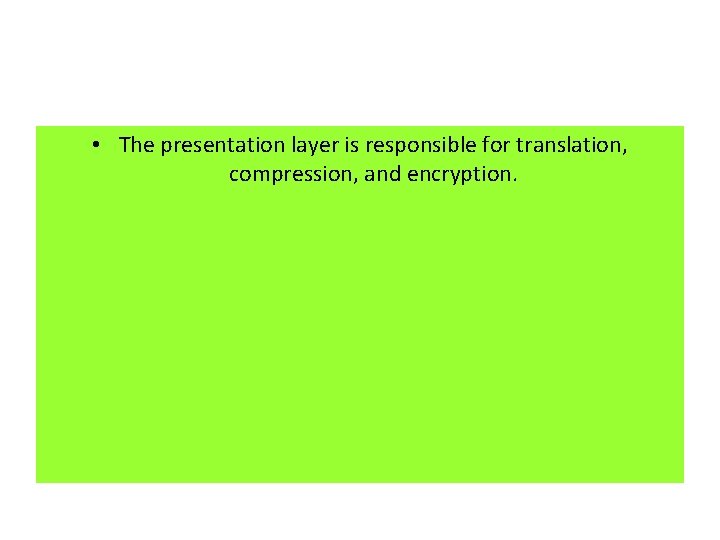  • The presentation layer is responsible for translation, compression, and encryption. 