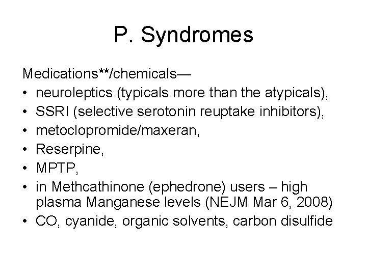 P. Syndromes Medications**/chemicals— • neuroleptics (typicals more than the atypicals), • SSRI (selective serotonin