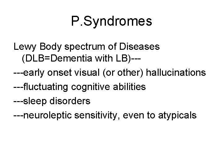 P. Syndromes Lewy Body spectrum of Diseases (DLB=Dementia with LB)-----early onset visual (or other)