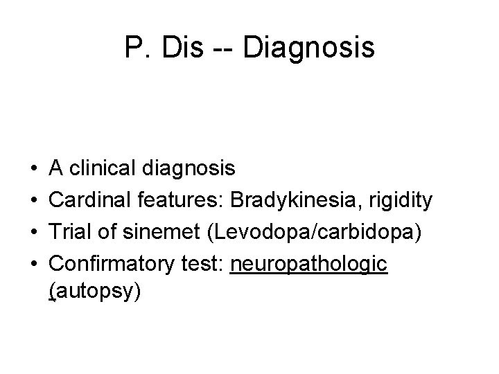 P. Dis -- Diagnosis • • A clinical diagnosis Cardinal features: Bradykinesia, rigidity Trial
