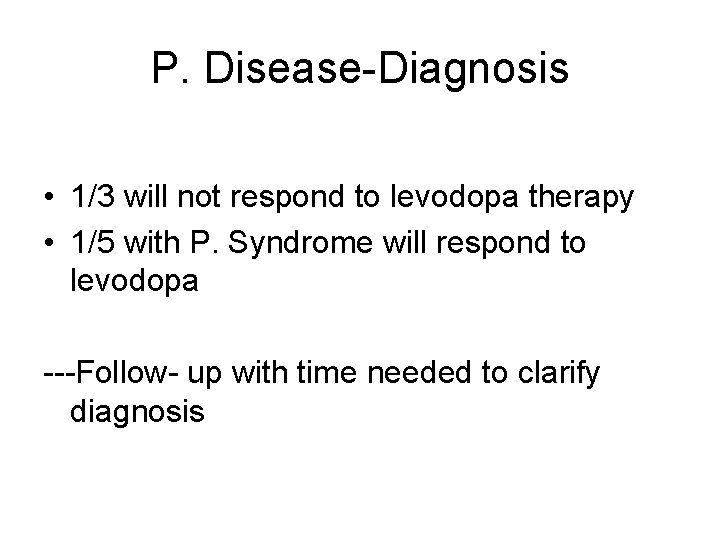 P. Disease-Diagnosis • 1/3 will not respond to levodopa therapy • 1/5 with P.