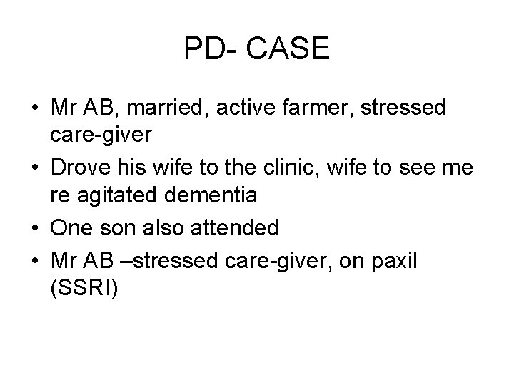 PD- CASE • Mr AB, married, active farmer, stressed care-giver • Drove his wife