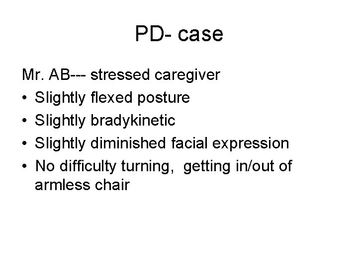 PD- case Mr. AB--- stressed caregiver • Slightly flexed posture • Slightly bradykinetic •