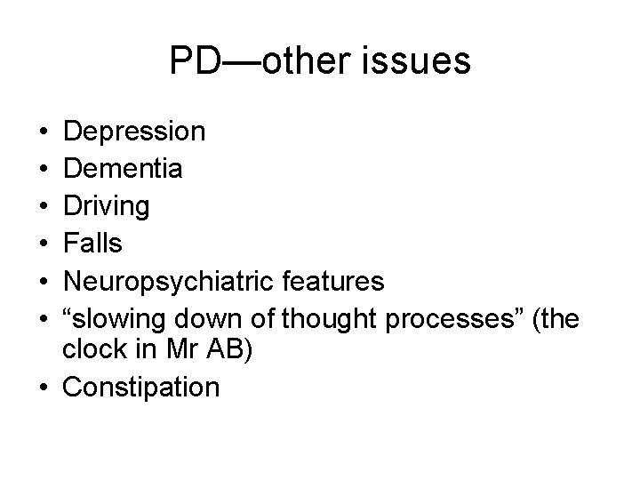 PD—other issues • • • Depression Dementia Driving Falls Neuropsychiatric features “slowing down of