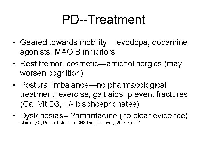 PD--Treatment • Geared towards mobility—levodopa, dopamine agonists, MAO B inhibitors • Rest tremor, cosmetic—anticholinergics