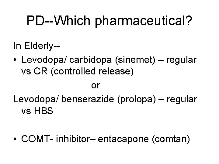 PD--Which pharmaceutical? In Elderly- • Levodopa/ carbidopa (sinemet) – regular vs CR (controlled release)