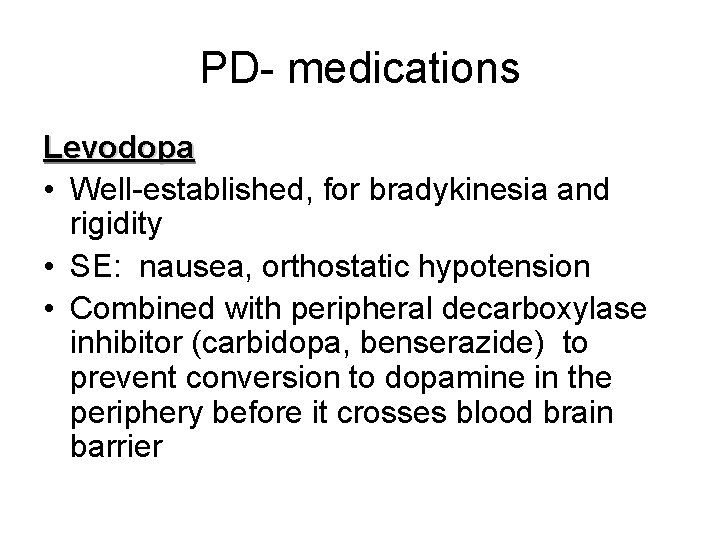 PD- medications Levodopa • Well-established, for bradykinesia and rigidity • SE: nausea, orthostatic hypotension