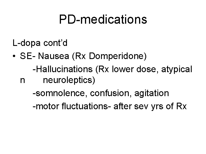 PD-medications L-dopa cont’d • SE- Nausea (Rx Domperidone) -Hallucinations (Rx lower dose, atypical n