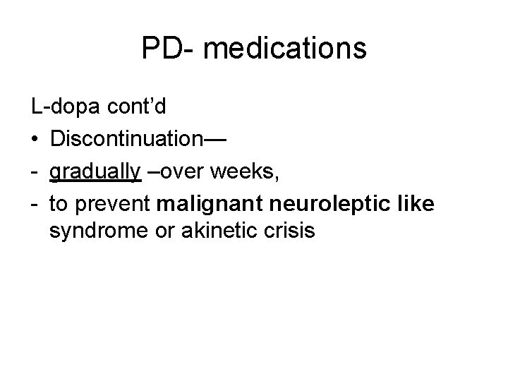 PD- medications L-dopa cont’d • Discontinuation— - gradually –over weeks, - to prevent malignant