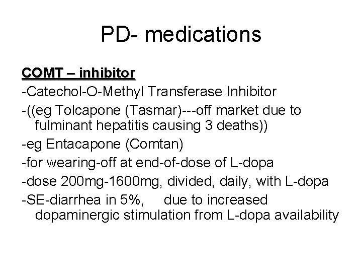 PD- medications COMT – inhibitor -Catechol-O-Methyl Transferase Inhibitor -((eg Tolcapone (Tasmar)---off market due to