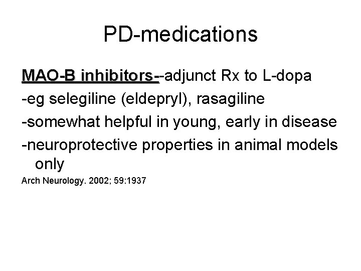 PD-medications MAO-B inhibitors--adjunct Rx to L-dopa inhibitors-eg selegiline (eldepryl), rasagiline -somewhat helpful in young,