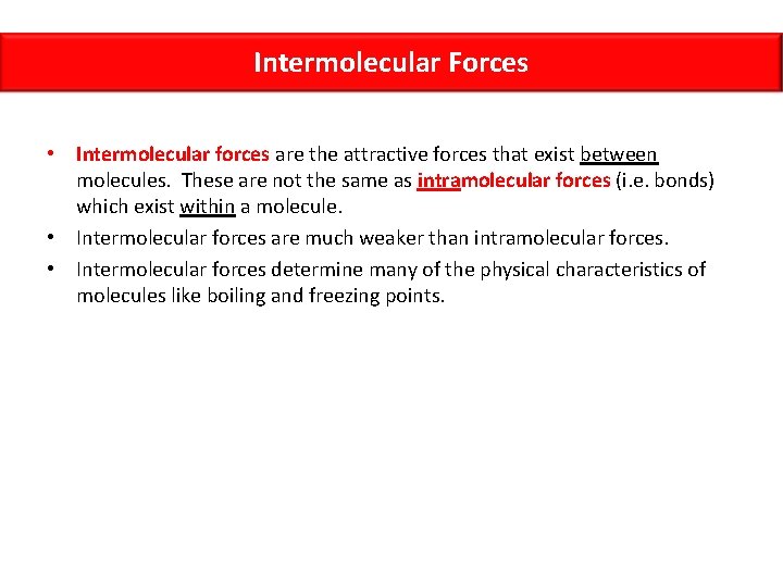 Intermolecular Forces • Intermolecular forces are the attractive forces that exist between molecules. These