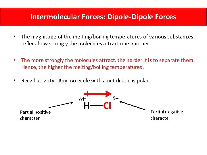 Intermolecular Forces: Dipole-Dipole Forces • The magnitude of the melting/boiling temperatures of various substances
