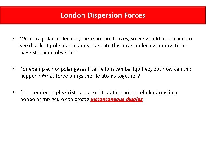 London Dispersion Forces • With nonpolar molecules, there are no dipoles, so we would