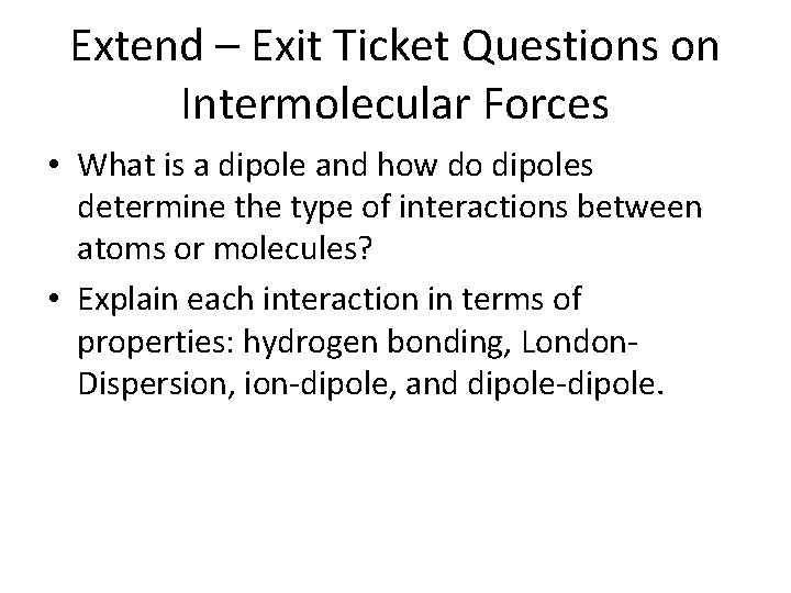 Extend – Exit Ticket Questions on Intermolecular Forces • What is a dipole and