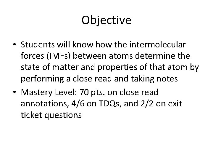 Objective • Students will know how the intermolecular forces (IMFs) between atoms determine the