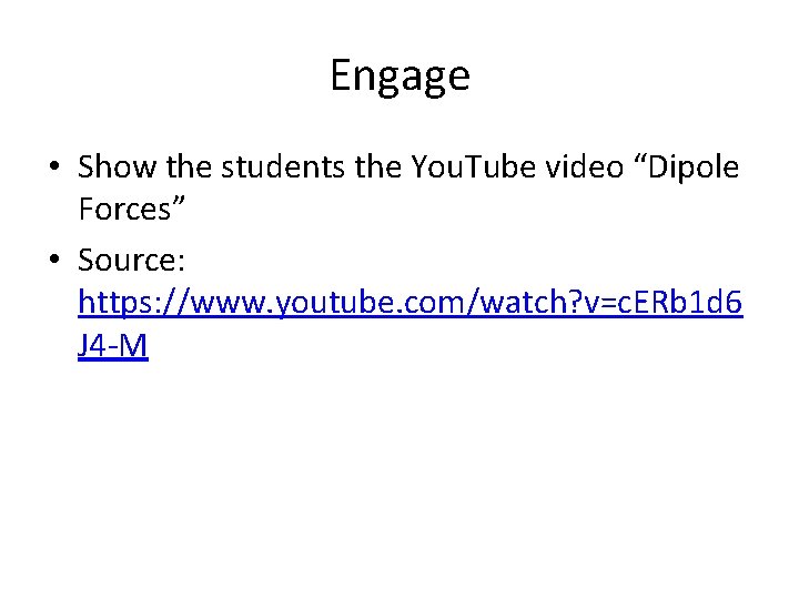 Engage • Show the students the You. Tube video “Dipole Forces” • Source: https: