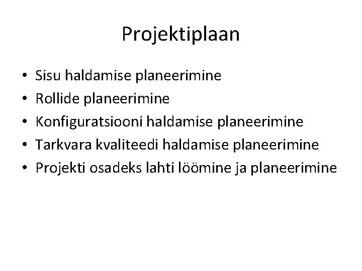 Projektiplaan • • • Sisu haldamise planeerimine Rollide planeerimine Konfiguratsiooni haldamise planeerimine Tarkvara kvaliteedi