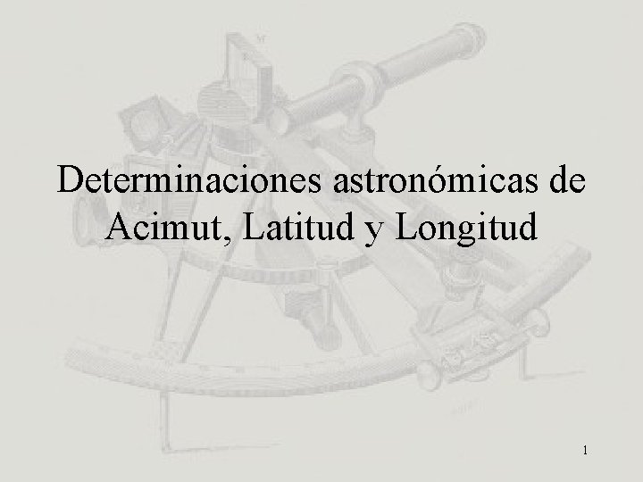 Determinaciones astronómicas de Acimut, Latitud y Longitud 1 