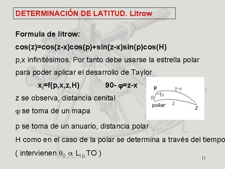 DETERMINACIÓN DE LATITUD. Litrow Formula de litrow: cos(z)=cos(z-x)cos(p)+sin(z-x)sin(p)cos(H) p, x infinitésimos. Por tanto debe