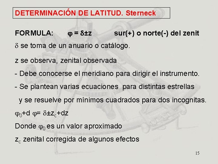 DETERMINACIÓN DE LATITUD. Sterneck FORMULA: = ±z sur(+) o norte(-) del zenit se toma