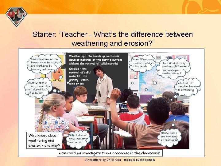 Starter: ‘Teacher - What’s the difference between weathering and erosion? ’ Annotations by Chris