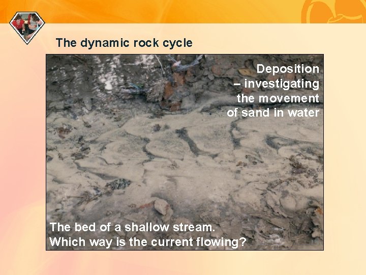 The dynamic rock cycle Deposition – investigating the movement of sand in water The