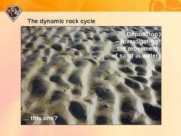 The dynamic rock cycle Deposition – investigating the movement of sand in water …