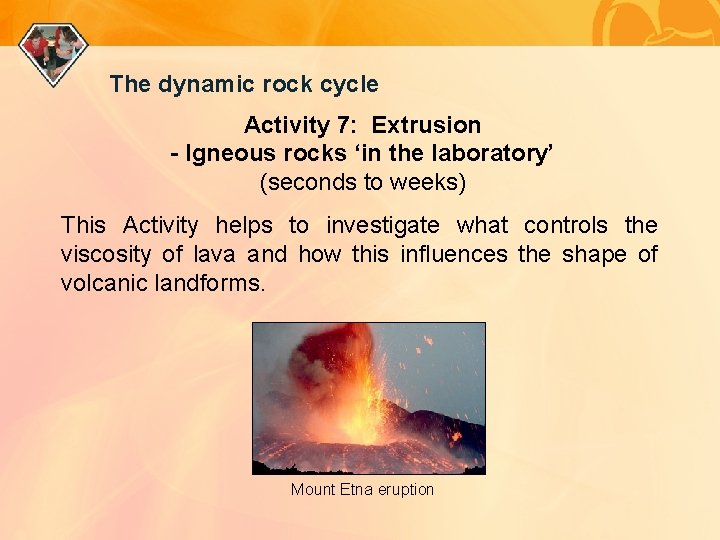The dynamic rock cycle Activity 7: Extrusion - Igneous rocks ‘in the laboratory’ (seconds
