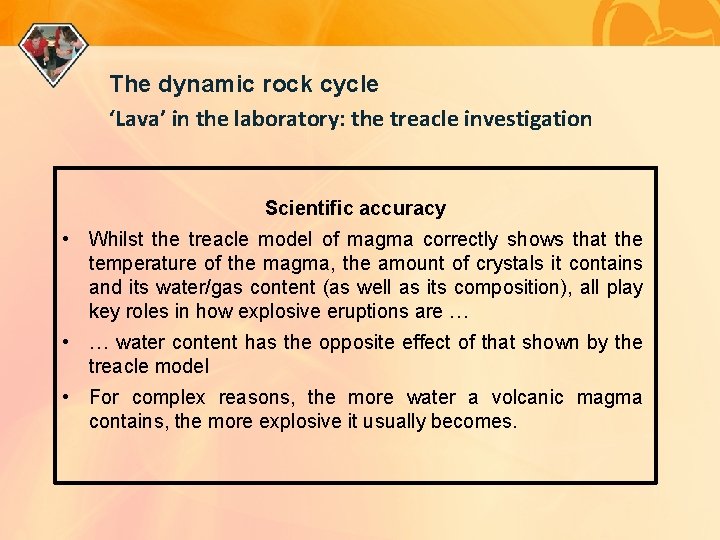 The dynamic rock cycle ‘Lava’ in the laboratory: the treacle investigation Scientific accuracy •