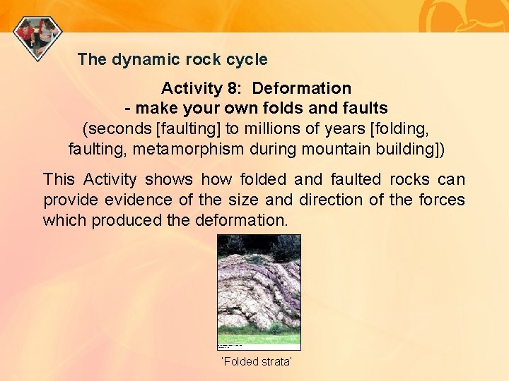 The dynamic rock cycle Activity 8: Deformation - make your own folds and faults