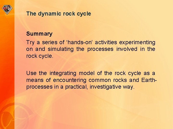 The dynamic rock cycle Summary Try a series of ‘hands-on’ activities experimenting on and