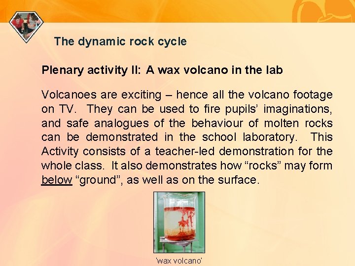 The dynamic rock cycle Plenary activity II: A wax volcano in the lab Volcanoes