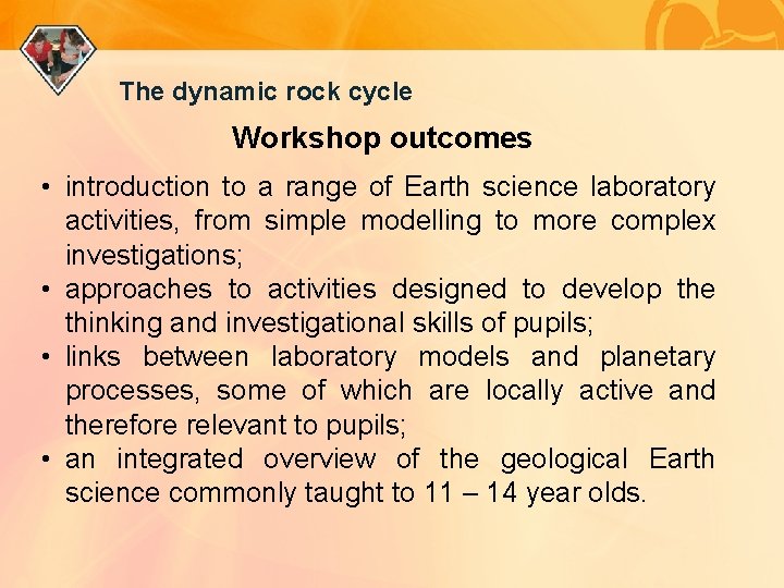 The dynamic rock cycle Workshop outcomes • introduction to a range of Earth science