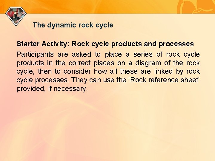 The dynamic rock cycle Starter Activity: Rock cycle products and processes Participants are asked