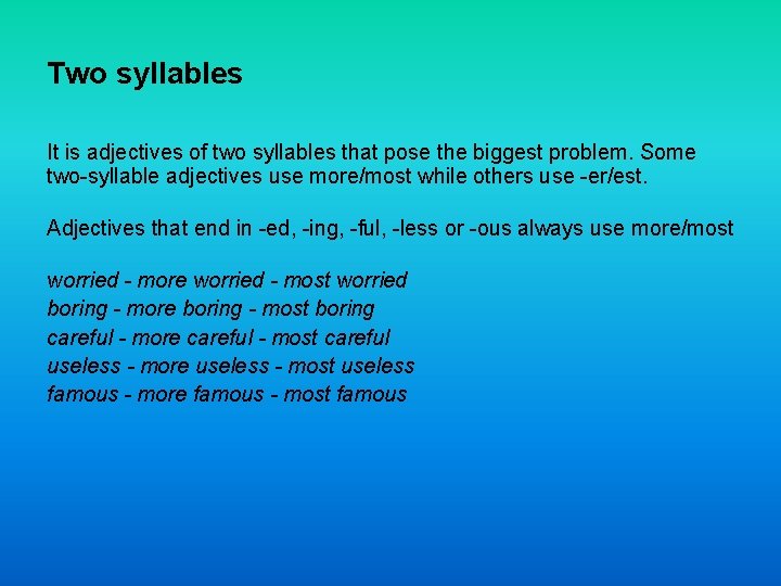 Two syllables It is adjectives of two syllables that pose the biggest problem. Some