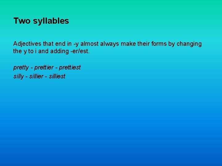 Two syllables Adjectives that end in -y almost always make their forms by changing