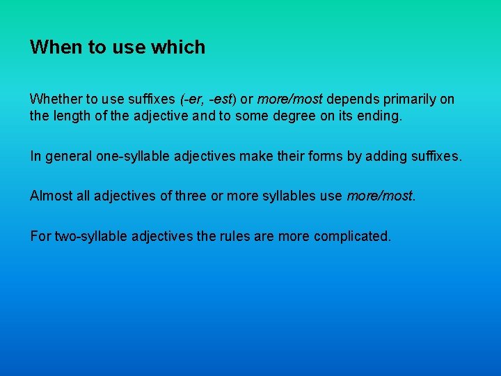 When to use which Whether to use suffixes (-er, -est) or more/most depends primarily