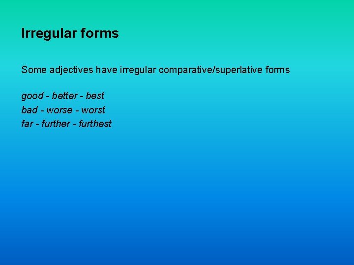 Irregular forms Some adjectives have irregular comparative/superlative forms good - better - best bad
