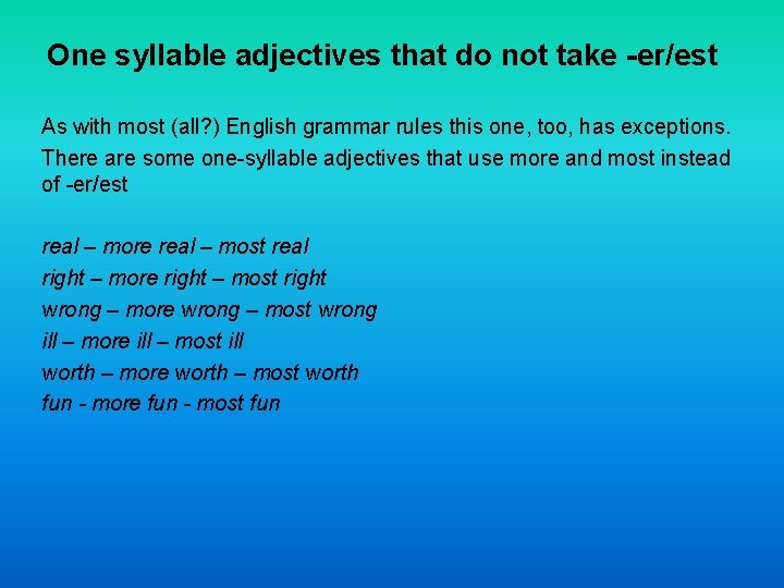 One syllable adjectives that do not take -er/est As with most (all? ) English