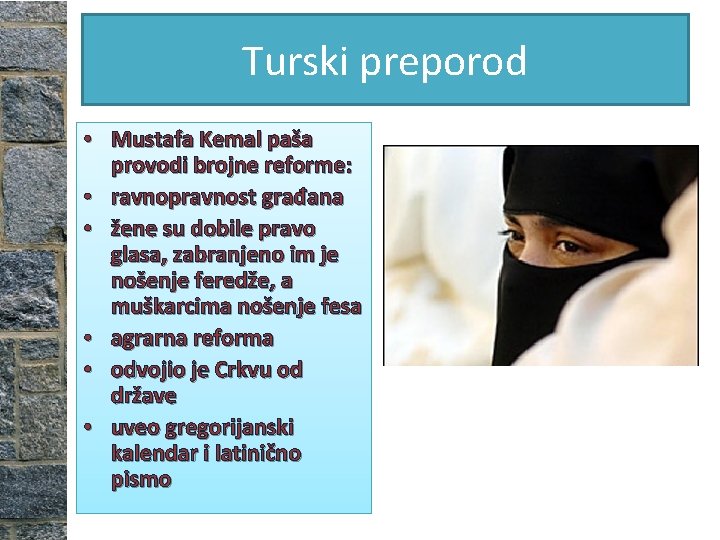 Turski preporod • Mustafa Kemal paša provodi brojne reforme: • ravnopravnost građana • žene Turski preporod • Mustafa Kemal paša provodi brojne reforme: • ravnopravnost građana • žene