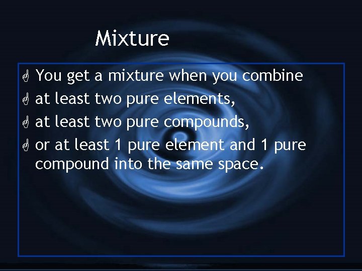Mixture G G You get a mixture when you combine at least two pure