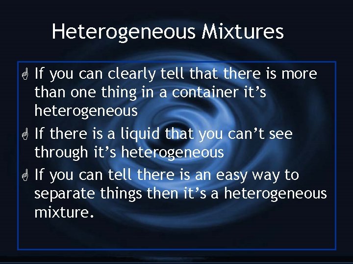 Heterogeneous Mixtures G If you can clearly tell that there is more than one