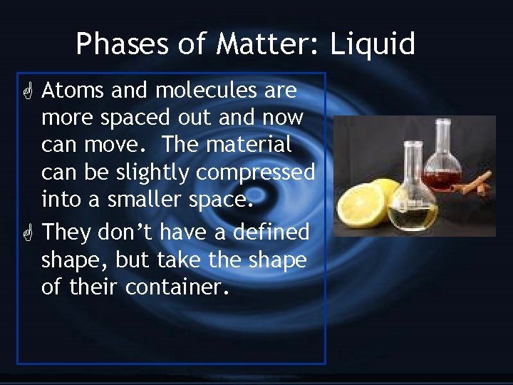 Phases of Matter: Liquid G Atoms and molecules are more spaced out and now