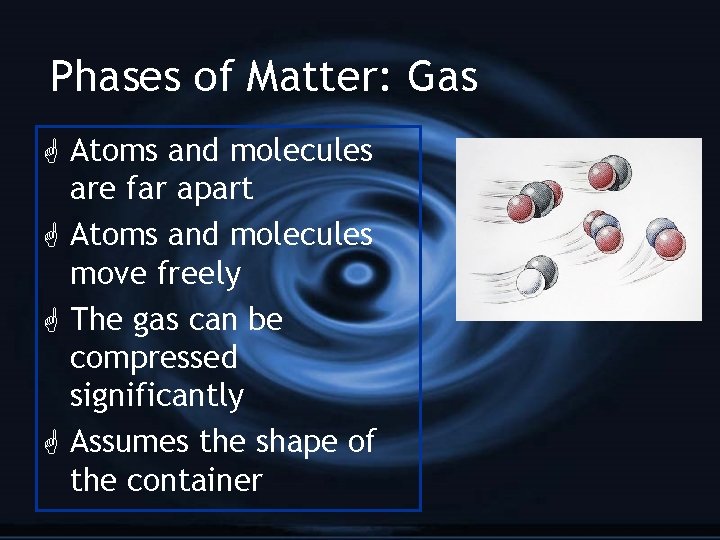 Phases of Matter: Gas G Atoms and molecules are far apart G Atoms and