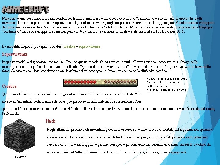 Minecraft è uno dei videogiochi più venduti degli ultimi anni. Esso è un videogioco
