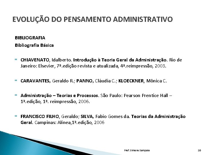 EVOLUÇÃO DO PENSAMENTO ADMINISTRATIVO BIBLIOGRAFIA Bibliografia Básica CHIAVENATO, Idalberto. Introdução à Teoria Geral da